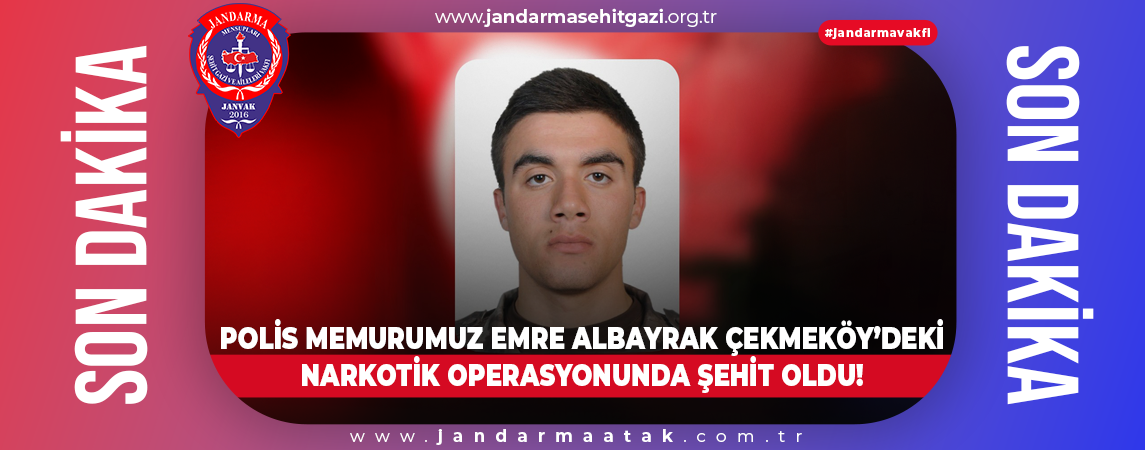 POLİS MEMURUMUZ EMRE ALBAYRAK ÇEKMEKÖY’DEKİ NARKOTİK OPERASYONUNDA ŞEHİT OLDU!