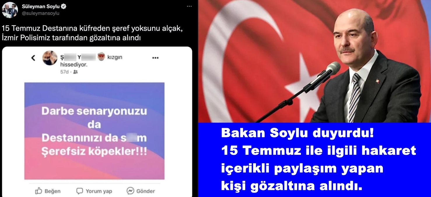 Bakan Soylu duyurdu! 15 Temmuz ile ilgili hakaret içerikli paylaşım yapan kişi gözaltına alındı