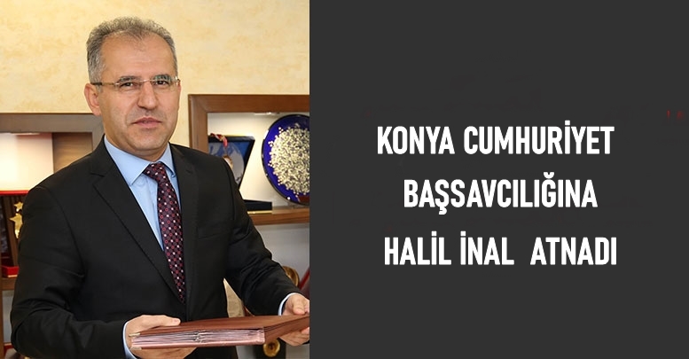 Konya Cumhuriyet Başsavcılığına Halil İnal atandı