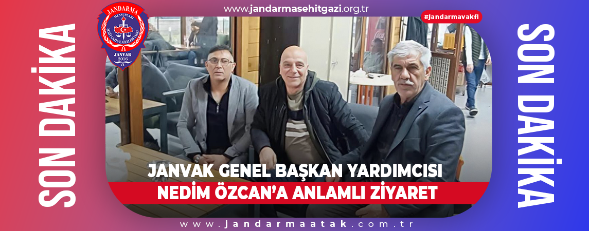 JANVAK GENEL BAŞKAN YARDIMCISI  NEDİM ÖZCAN’A ANLAMLI ZİYARET