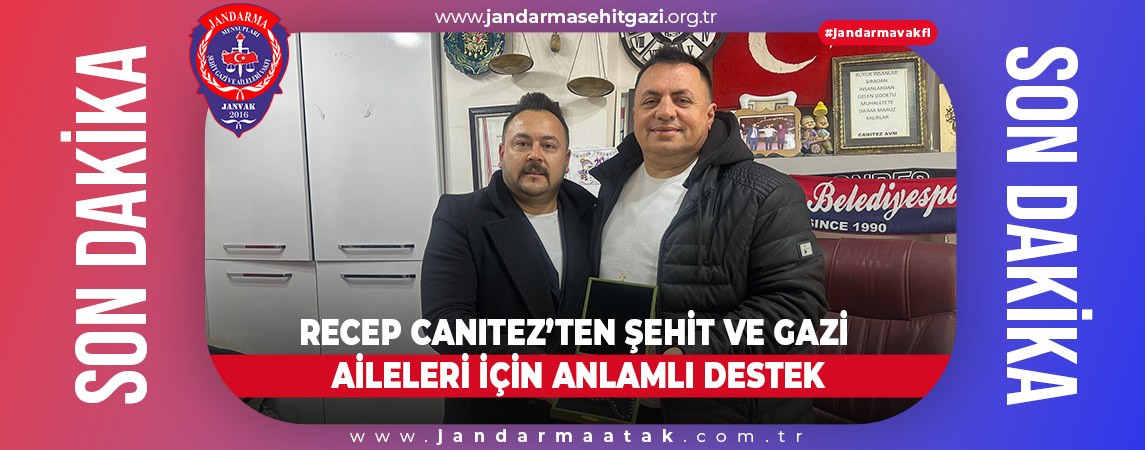 RECEP CANITEZ’TEN ŞEHİT VE GAZİ AİLELERİ İÇİN ANLAMLI DESTEK
