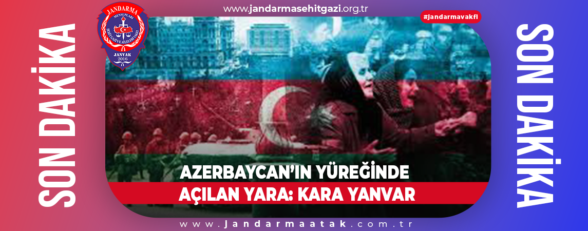 AZERBAYCAN’IN YÜREĞİNDE AÇILAN YARA: KARA YANVAR
