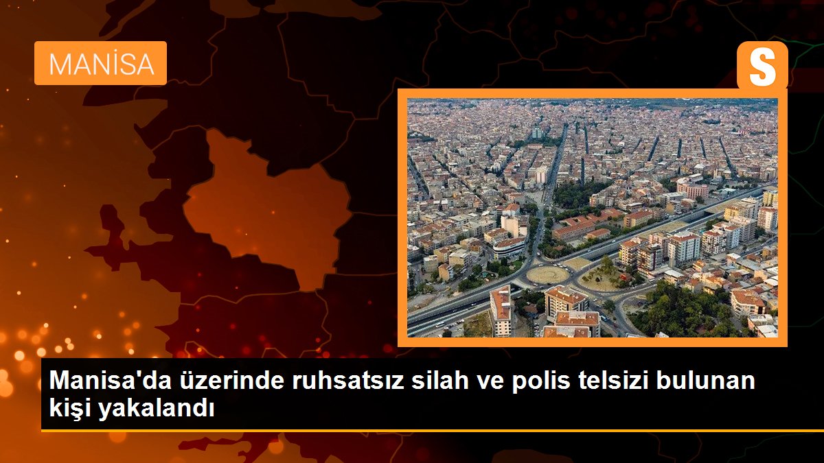 Manisa'da üzerinde ruhsatsız silah ve polis telsizi bulunan kişi yakalandı